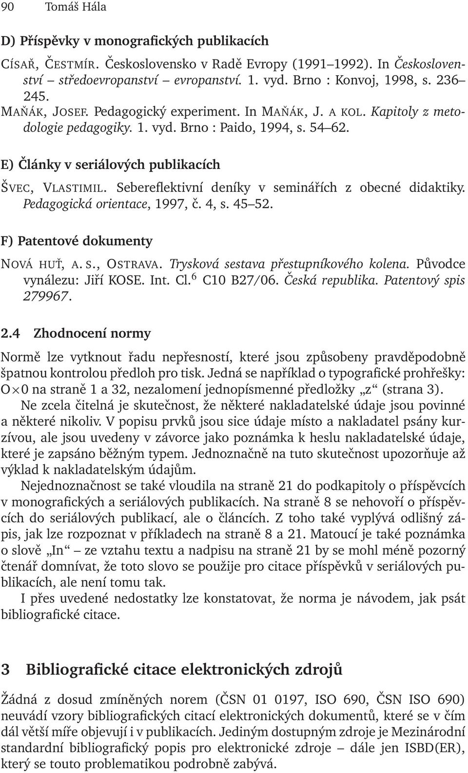 Sebereflektivní deníky v seminářích z obecné didaktiky. Pedagogická orientace, 1997, č. 4, s. 45 52. F) Patentové dokumenty NOVÁ HUŤ, A. S., OSTRAVA. Trysková sestava přestupníkového kolena.
