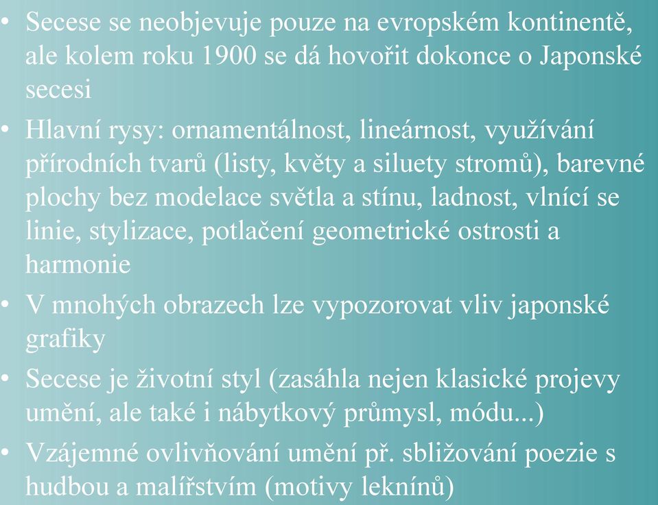 stylizace, potlačení geometrické ostrosti a harmonie V mnohých obrazech lze vypozorovat vliv japonské grafiky Secese je životní styl (zasáhla