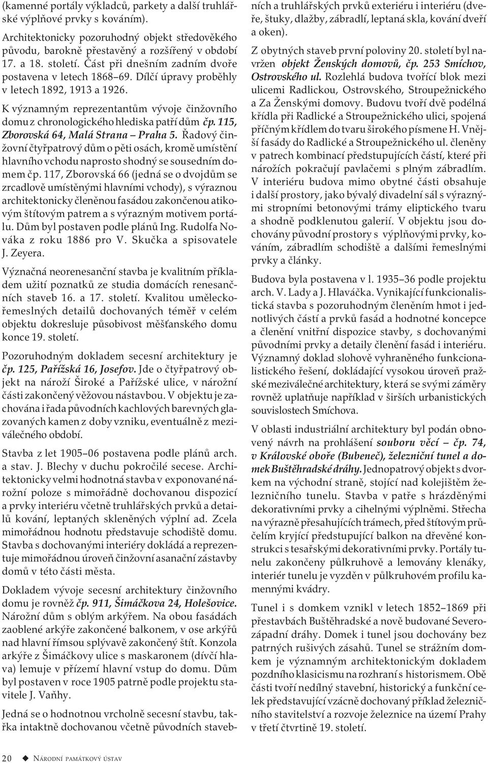 115, Zborovská 64, Malá Strana Praha 5. Řadový činžovní čtyřpatrový dům o pěti osách, kromě umístění hlavního vchodu naprosto shodný se sousedním domem čp.