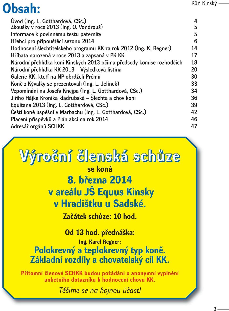 KK, ktefií na NP obrdïeli Prémii 30 Konû z K valky se prezentovali (Ing. L. Jelínek) 33 Vzpomínání na Josefa Knejpa (Ing. L. Gotthardová, CSc.