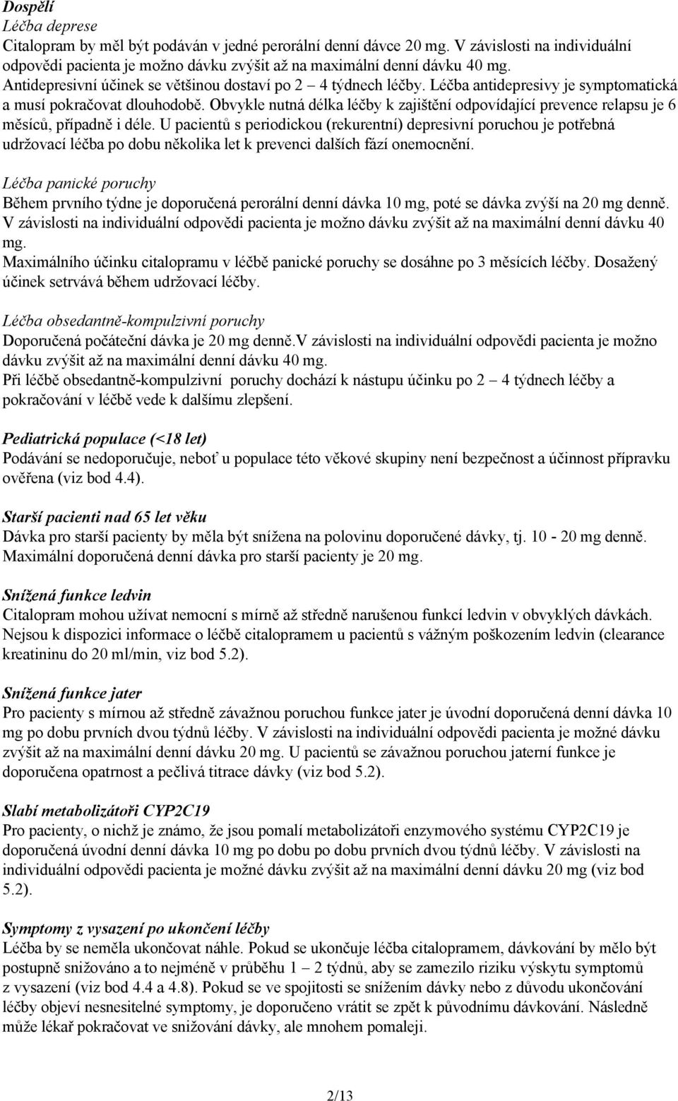 Obvykle nutná délka léčby k zajištění odpovídající prevence relapsu je 6 měsíců, případně i déle.