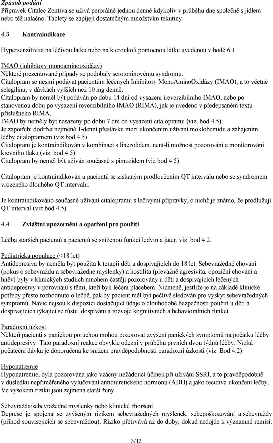 IMAO (inhibitory monoaminooxidázy) Některé prezentované případy se podobaly serotoninovému syndromu.