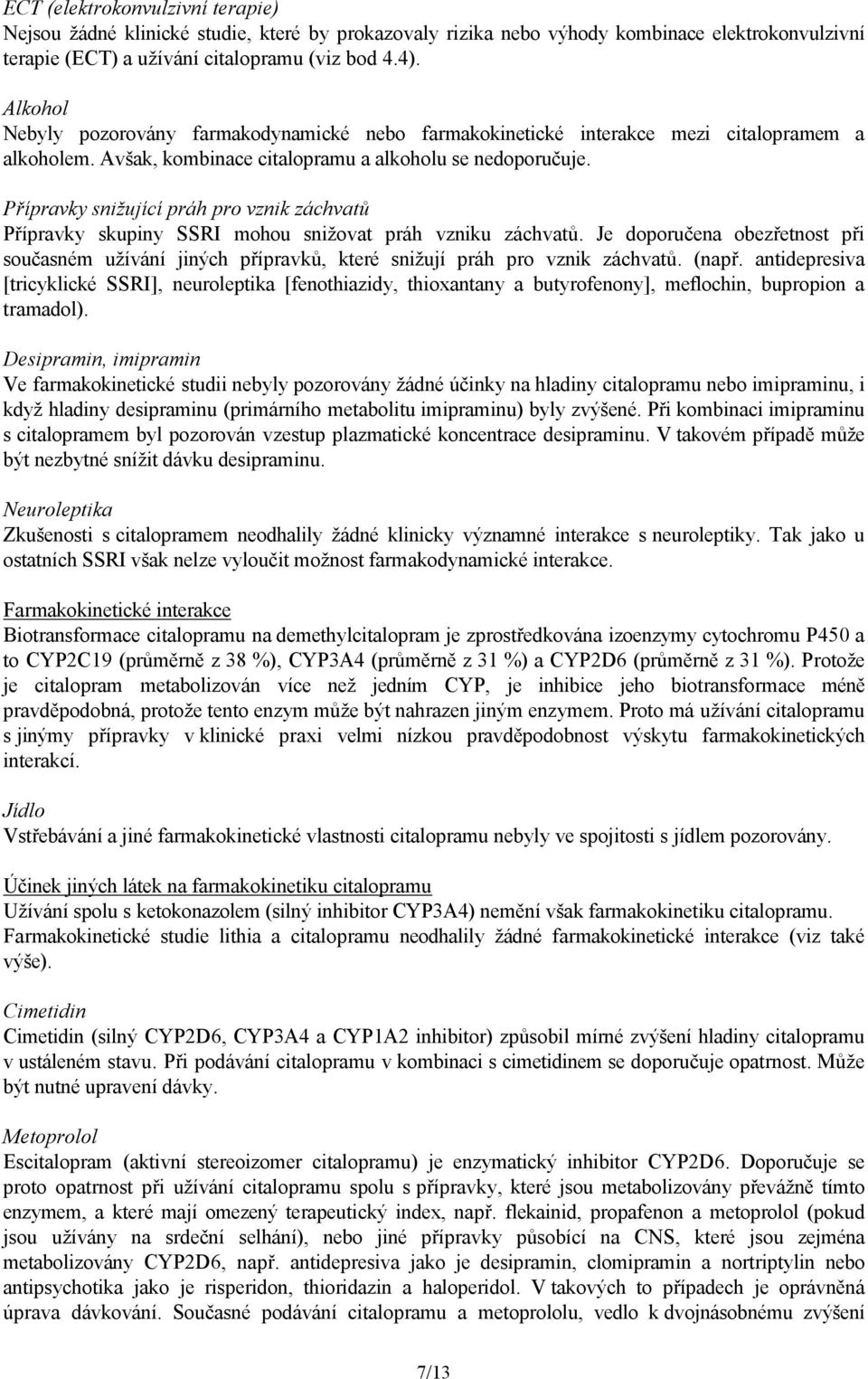 Přípravky snižující práh pro vznik záchvatů Přípravky skupiny SSRI mohou snižovat práh vzniku záchvatů.