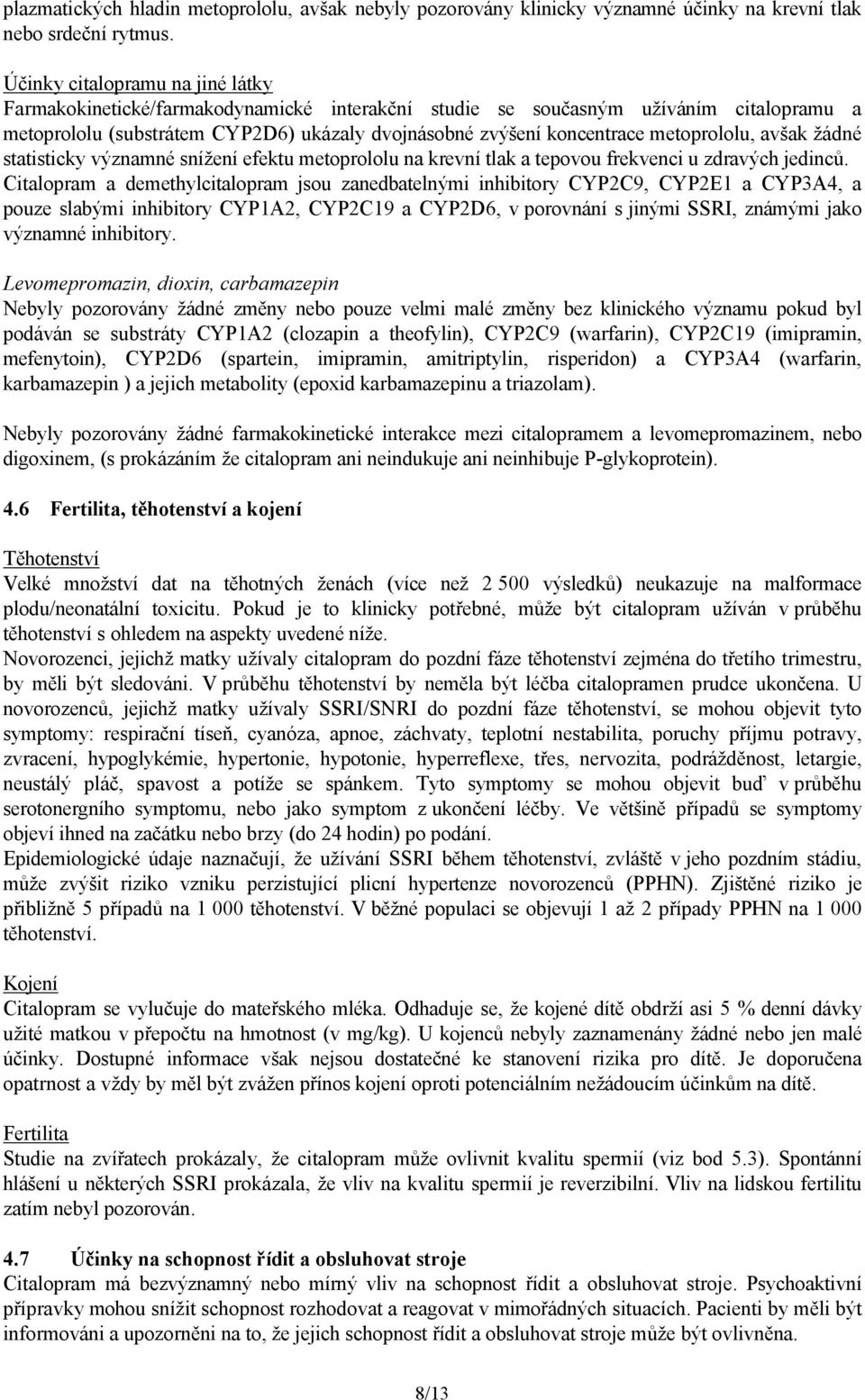 metoprololu, avšak žádné statisticky významné snížení efektu metoprololu na krevní tlak a tepovou frekvenci u zdravých jedinců.