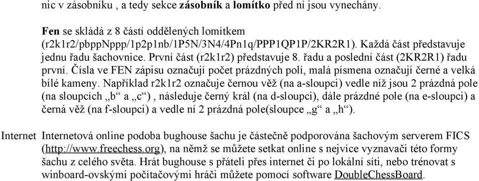 Čísla ve FEN zápisu označují počet prázdných polí, malá písmena označují černé a velká bílé kameny.