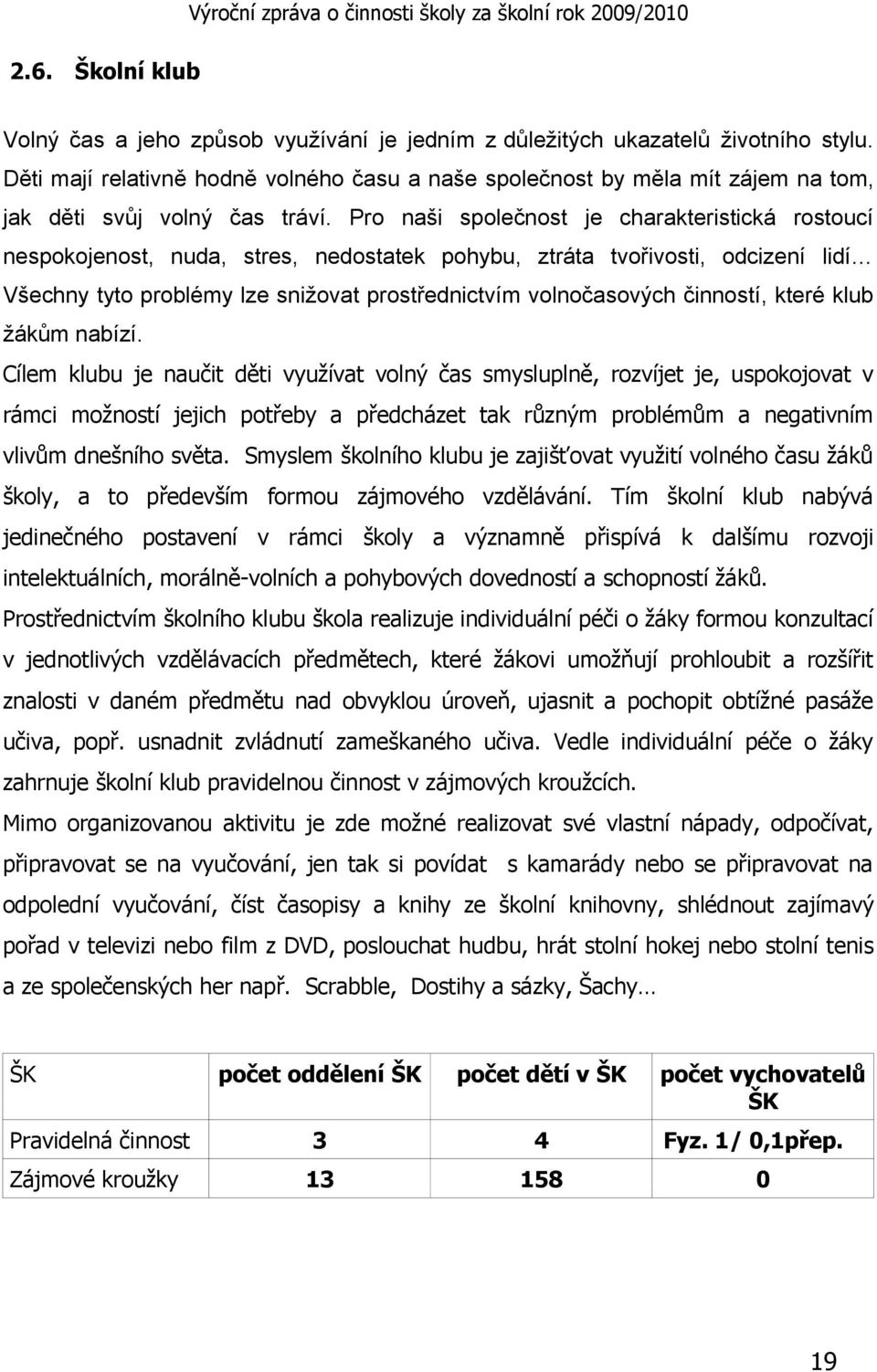 Pro naši společnost je charakteristická rostoucí nespokojenost, nuda, stres, nedostatek pohybu, ztráta tvořivosti, odcizení lidí Všechny tyto problémy lze snižovat prostřednictvím volnočasových