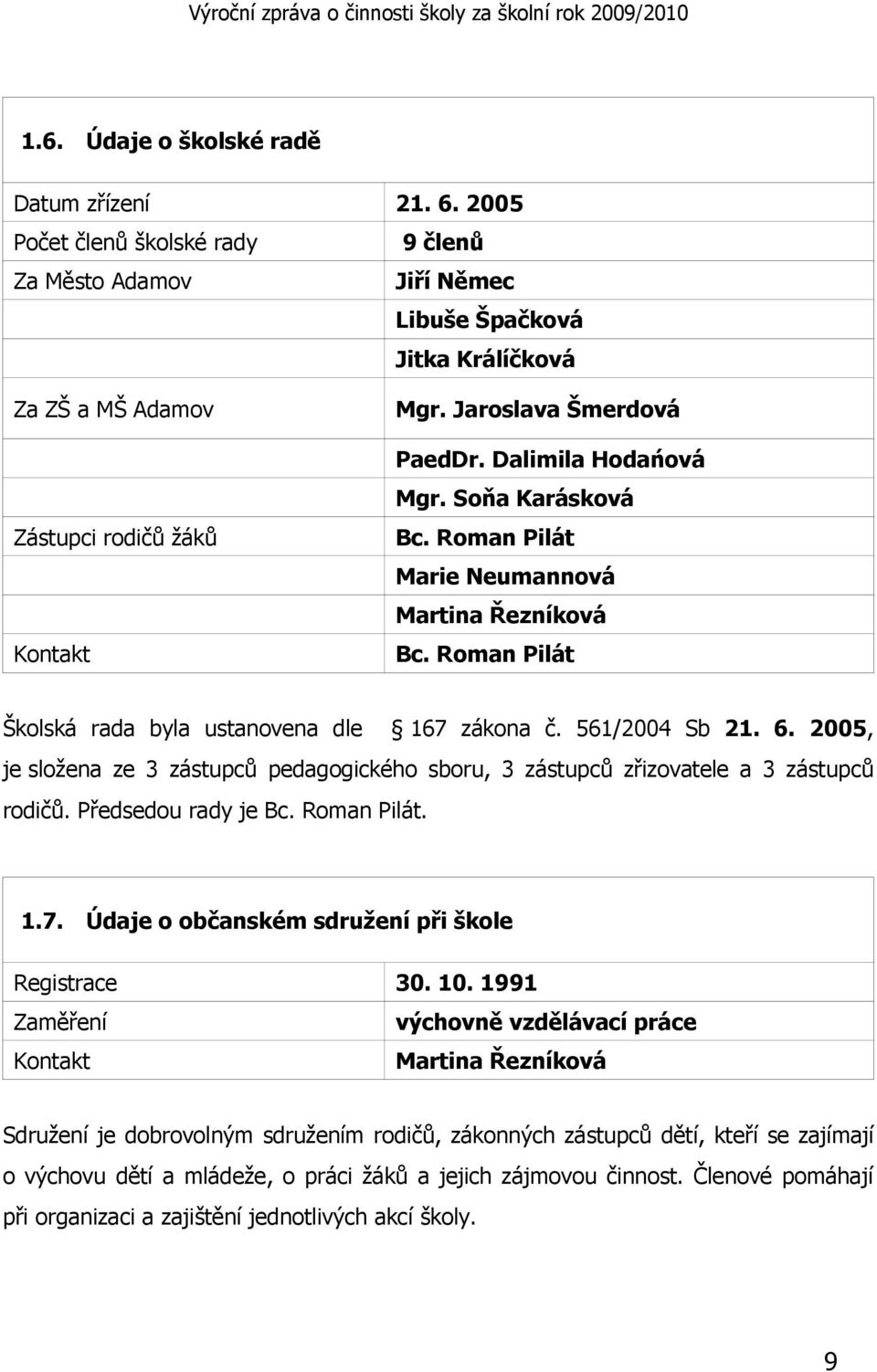 2005, je složena ze 3 zástupců pedagogického sboru, 3 zástupců zřizovatele a 3 zástupců rodičů. Předsedou rady je Bc. Roman Pilát. 1.7. Údaje o občanském sdružení při škole Registrace 30. 10.