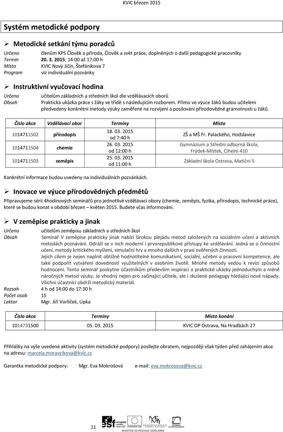 třídě s následujícím rozborem. Přímo ve výuce žáků budou učitelem předvedeny konkrétní metody výuky zaměřené na rozvíjení a posilování přírodovědné gramotnosti u žáků.