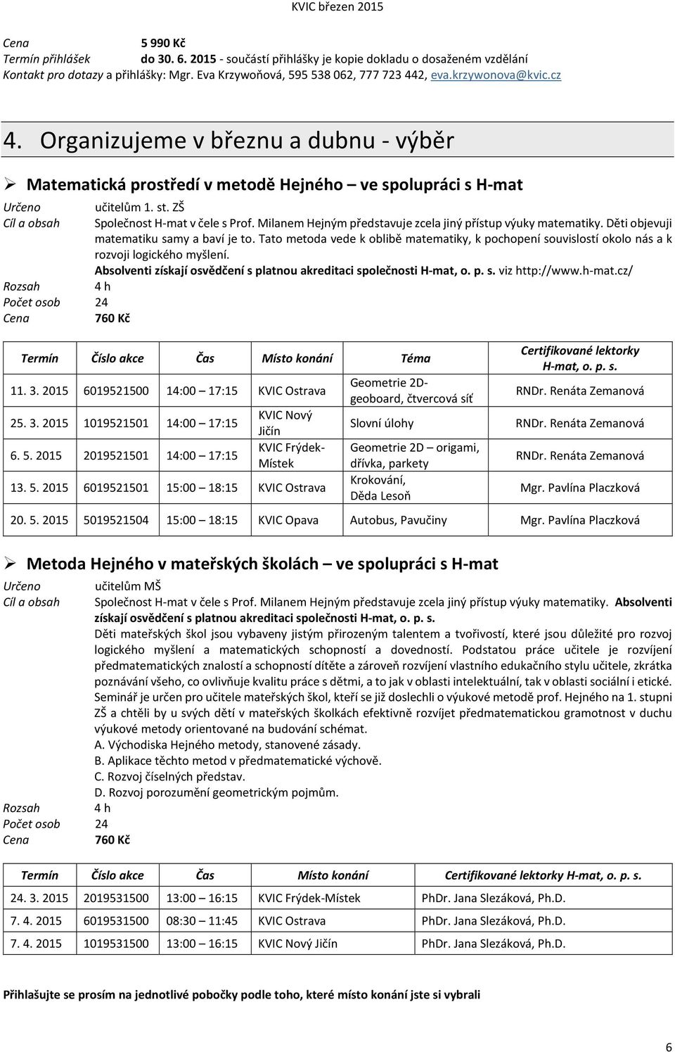 Milanem Hejným představuje zcela jiný přístup výuky matematiky. Děti objevuji matematiku samy a baví je to.