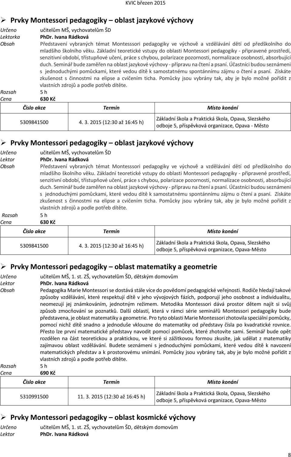 Základní teoretické vstupy do oblasti Montessori pedagogiky - připravené prostředí, senzitivní období, třístupňové učení, práce s chybou, polarizace pozornosti, normalizace osobnosti, absorbující