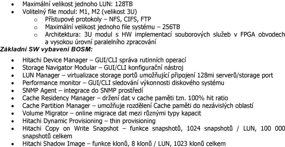 GUI/CLI konfigurační nástroj LUN Manager virtualizace storage portů umožňující připojení 128mi serverů/storage port Performance monitor GUI/CLI sledování výkonnosti diskového systému SNMP Agent