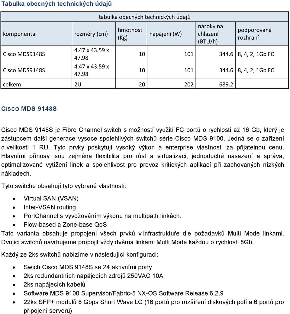 2 C ISCO MDS 9148S Cisco MDS 9148S je Fibre Channel switch s možností využití FC portů o rychlosti až 16 Gb, který je zástupcem další generace vysoce spolehlivých switchů série Cisco MDS 9100.