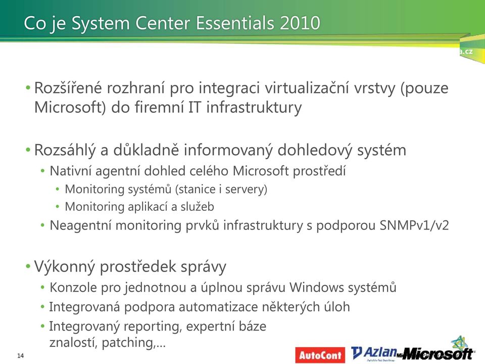 dohledový systém Nativní agentní dohled celého Microsoft prostředí Monitoring systémů (stanice i servery) Monitoring aplikací a služeb Neagentní