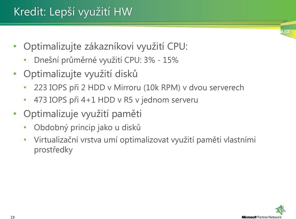 IOPS při 4+1 HDD v R5 v jednom serveru Optimalizuje využití paměti Obdobný princip jako u disků