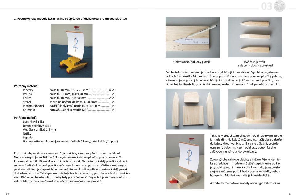 .. 1 ks tvrdší (kladívkový) papír 150 x 130 mm... 1 ks hotové, Lodní kormidlo MS... 1 ks Paluba tohoto katamaránu je shodná s předcházejícím modelem.