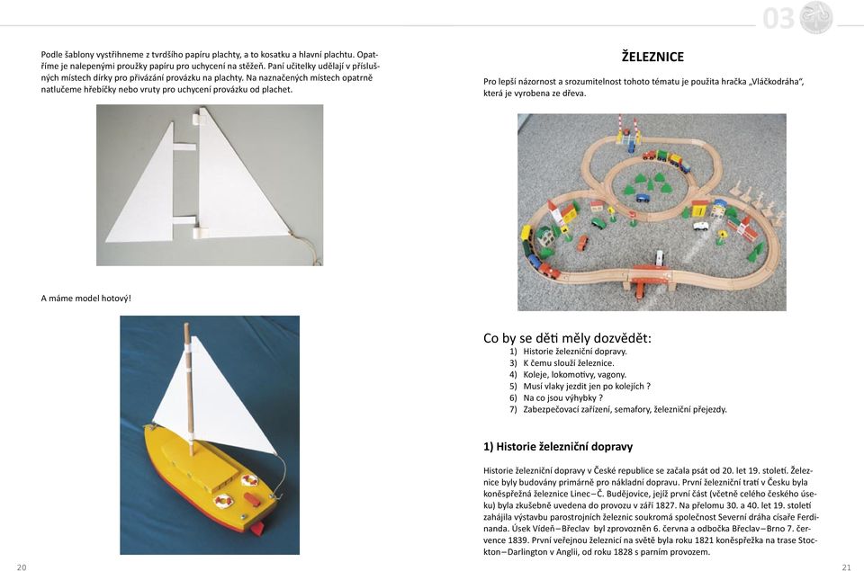 ŽELEZNICE Pro lepší názornost a srozumitelnost tohoto tématu je použita hračka Vláčkodráha, která je vyrobena ze dřeva. A máme model hotový! Co by se dě měly dozvědět: 1) Historie železniční dopravy.