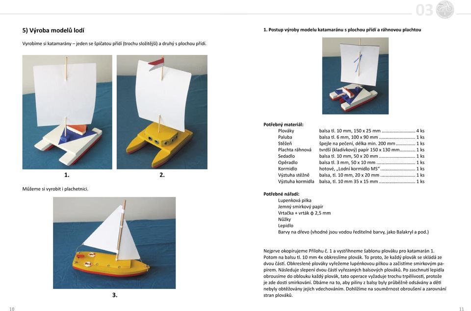 6 mm, 100 x 90 mm... 1 ks špejle na pečení, délka min. 200 mm... 1 ks tvrdší (kladívkový) papír 150 x 130 mm... 1 ks balsa tl. 10 mm, 50 x 20 mm... 1 ks balsa tl. 3 mm, 50 x 10 mm.