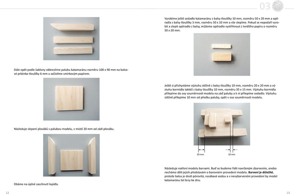 Dále opět podle šablony obkreslíme palubu katamaránu rozměru 100 x 90 mm na balsové prkénko tloušťky 6 mm a začis me smirkovým papírem.