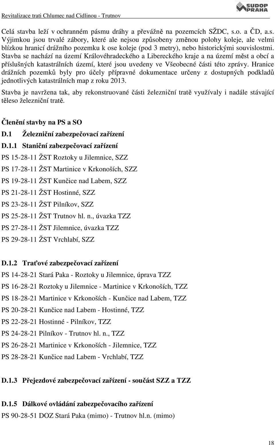 Hranice drážních pozemků byly pro účely přípravné dokumentace určeny z dostupných podkladů jednotlivých katastrálních map z roku 2013.