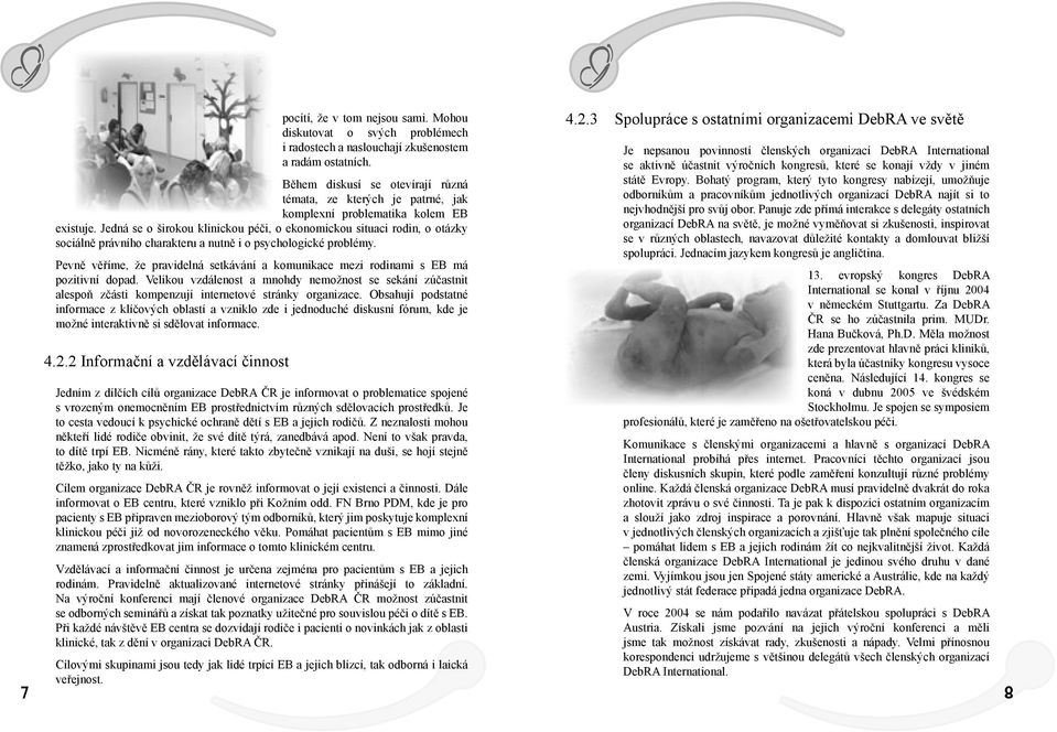 Jedná se o širokou klinickou péči, o ekonomickou situaci rodin, o otázky sociálně právního charakteru a nutně i o psychologické problémy.