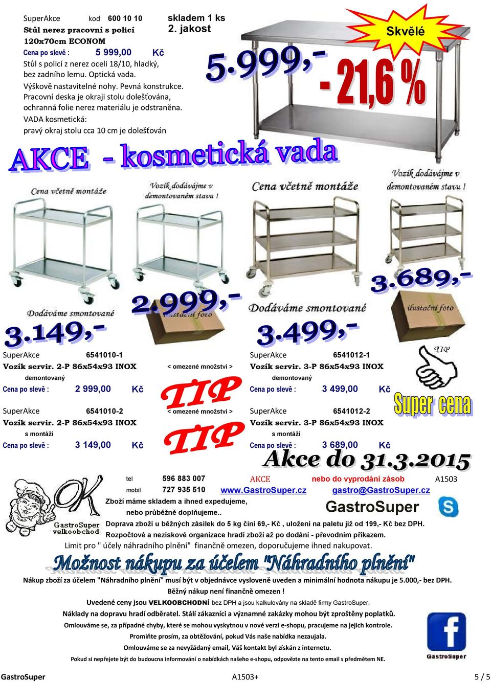 VADA kosmetická: pravý okraj stolu cca 10 cm je dolešťován Skvělé 6541010-1 6541012-1 Vozík servir. 2-P 86x54x93 INOX Vozík servir.