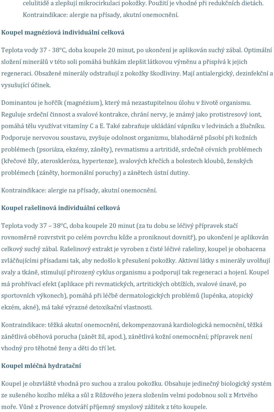 Optimální složení minerálů v této soli pomáhá buňkám zlepšit látkovou výměnu a přispívá k jejich regeneraci. Obsažené minerály odstraňují z pokožky škodliviny.