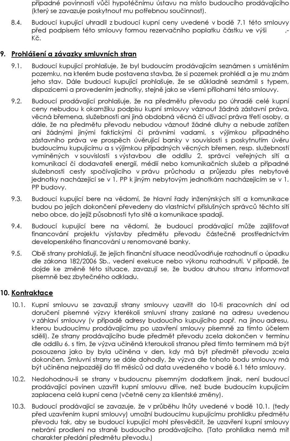 této smlouvy před podpisem této smlouvy formou rezervačního poplatku částku ve výši,- Kč. 9. Prohlášení a závazky smluvních stran 9.1.