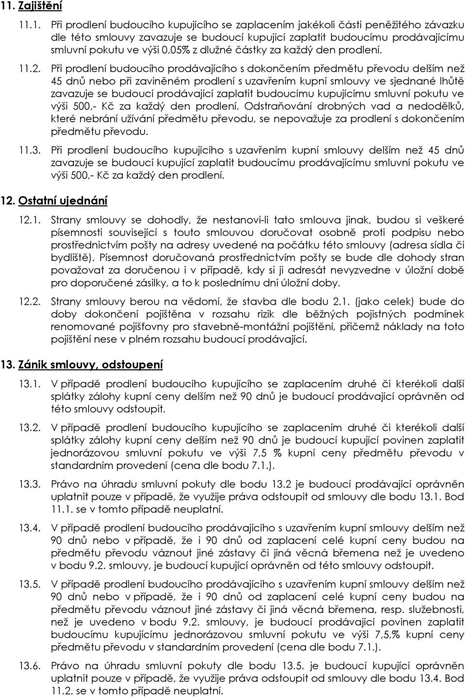 Při prodlení budoucího prodávajícího s dokončením předmětu převodu delším než 45 dnů nebo při zaviněném prodlení s uzavřením kupní smlouvy ve sjednané lhůtě zavazuje se budoucí prodávající zaplatit