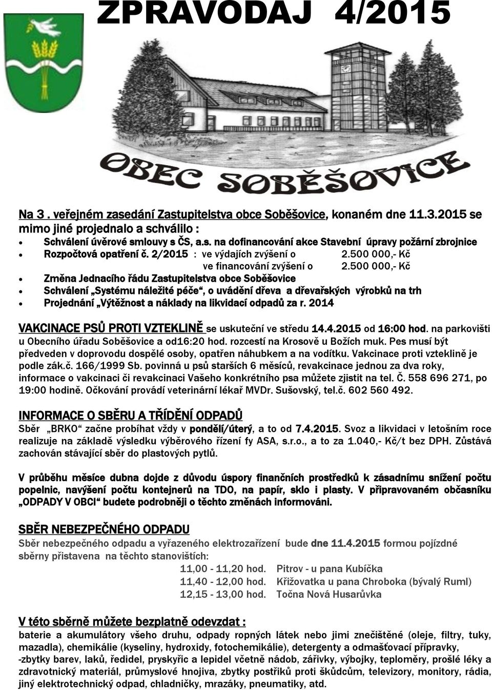 500 000,- Kč Změna Jednacího řádu Zastupitelstva obce Soběšovice Schválení Systému náležité péče, o uvádění dřeva a dřevařských výrobků na trh Projednání Výtěžnost a náklady na likvidací odpadů za r.