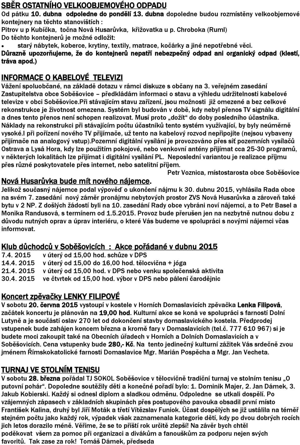 Chroboka (Ruml) Do těchto kontejnerů je možné odložit: starý nábytek, koberce, krytiny, textily, matrace, kočárky a jiné nepotřebné věci.