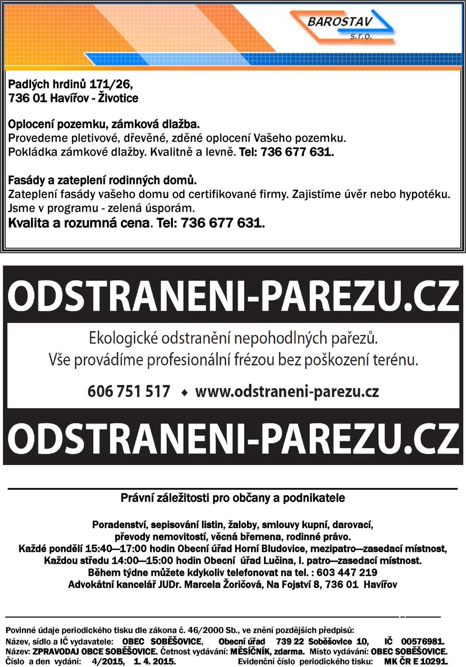 Tel: 736 677 631. Právní záležitosti pro občany a podnikatele Poradenství, sepisování listin, žaloby, smlouvy kupní, darovací, převody nemovitostí, věcná břemena, rodinné právo.