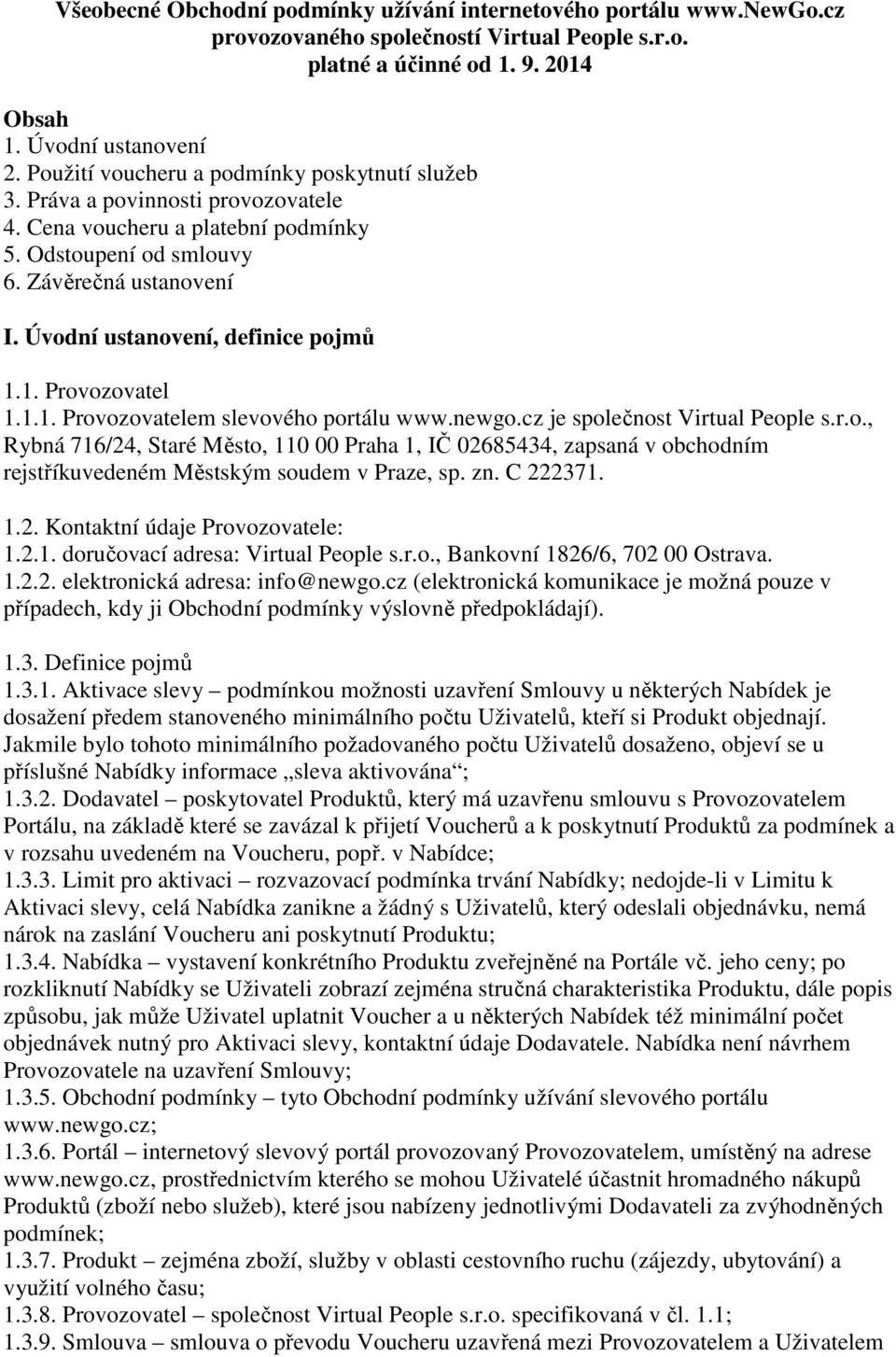 Úvodní ustanovení, definice pojmů 1.1. Provozovatel 1.1.1. Provozovatelem slevového portálu www.newgo.cz je společnost Virtual People s.r.o., Rybná 716/24, Staré Město, 110 00 Praha 1, IČ 02685434, zapsaná v obchodním rejstříkuvedeném Městským soudem v Praze, sp.