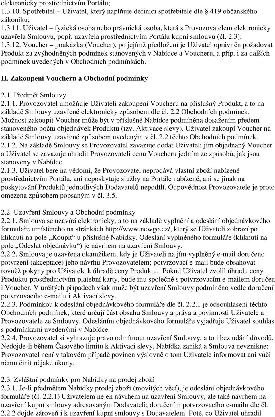 Voucher poukázka (Voucher), po jejímž předložení je Uživatel oprávněn požadovat Produkt za zvýhodněných podmínek stanovených v Nabídce a Voucheru, a příp.