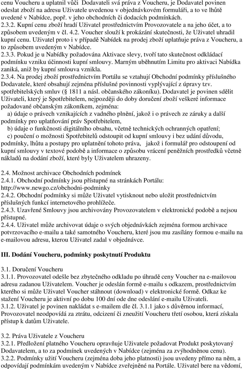 Uživatel proto i v případě Nabídek na prodej zboží uplatňuje práva z Voucheru, a to způsobem uvedeným v Nabídce. 2.3.