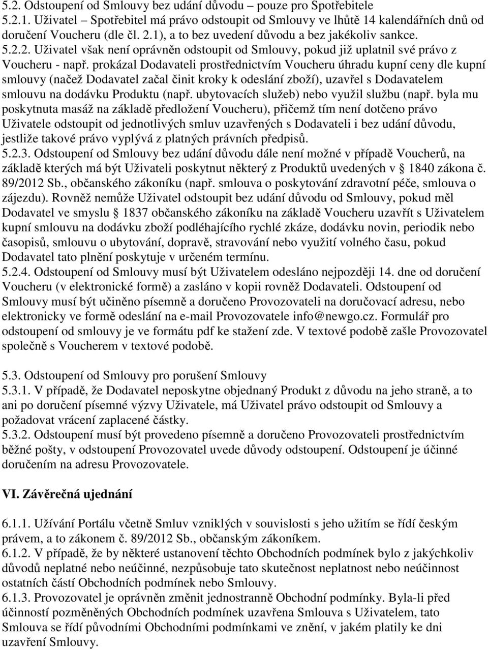 prokázal Dodavateli prostřednictvím Voucheru úhradu kupní ceny dle kupní smlouvy (načež Dodavatel začal činit kroky k odeslání zboží), uzavřel s Dodavatelem smlouvu na dodávku Produktu (např.