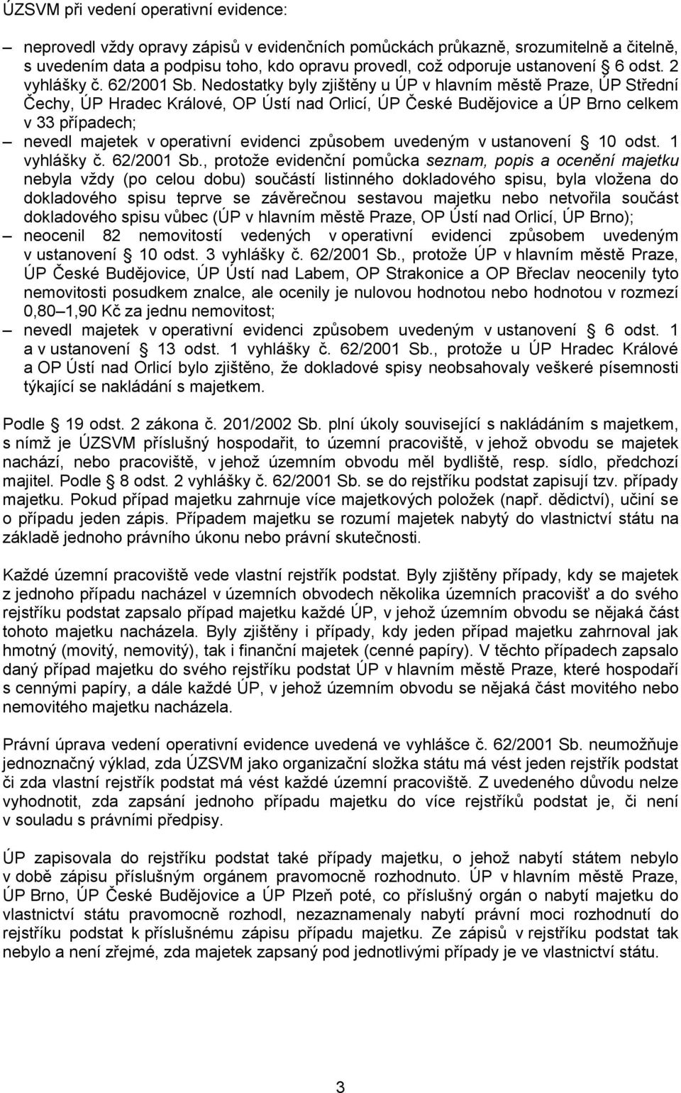 Nedostatky byly zjištěny u ÚP v hlavním městě Praze, ÚP Střední Čechy, ÚP Hradec Králové, OP Ústí nad Orlicí, ÚP České Budějovice a ÚP Brno celkem v 33 případech; nevedl majetek v operativní evidenci