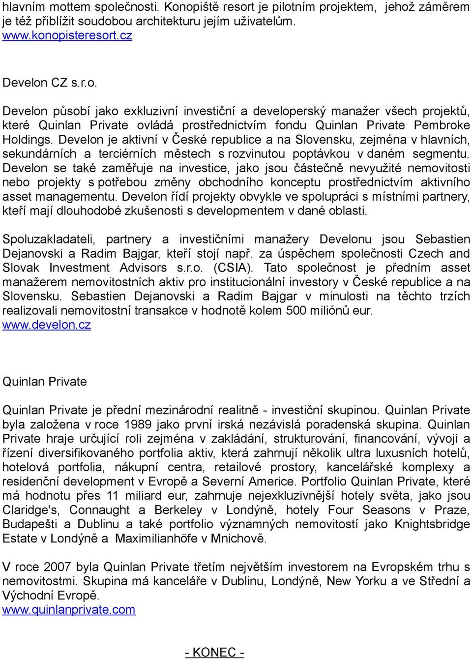 Develon se také zaměřuje na investice, jako jsou částečně nevyužité nemovitosti nebo projekty s potřebou změny obchodního konceptu prostřednictvím aktivního asset managementu.