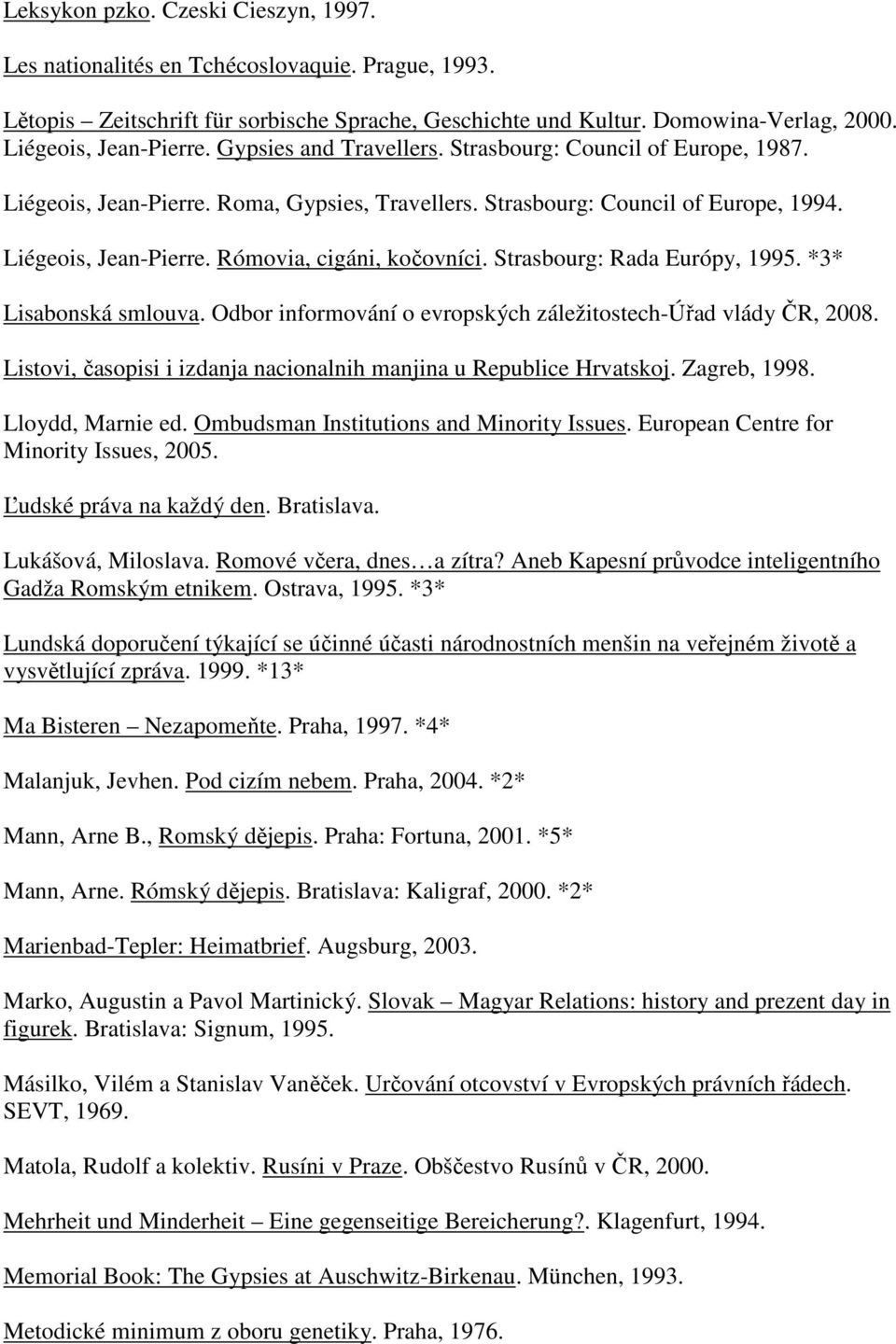 Strasbourg: Rada Európy, 1995. *3* Lisabonská smlouva. Odbor informování o evropských záležitostech-úřad vlády ČR, 2008. Listovi, časopisi i izdanja nacionalnih manjina u Republice Hrvatskoj.