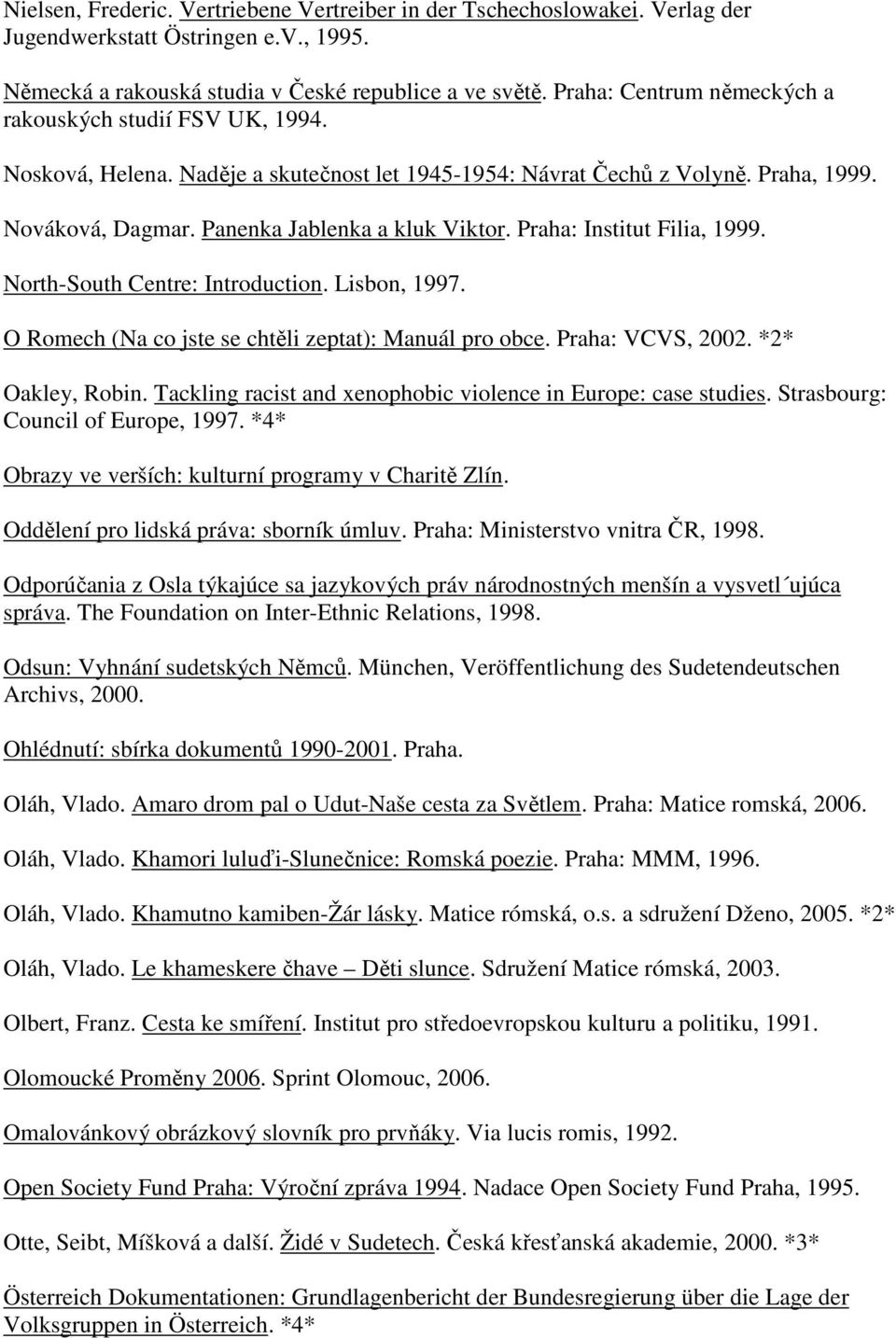 Praha: Institut Filia, 1999. North-South Centre: Introduction. Lisbon, 1997. O Romech (Na co jste se chtěli zeptat): Manuál pro obce. Praha: VCVS, 2002. *2* Oakley, Robin.