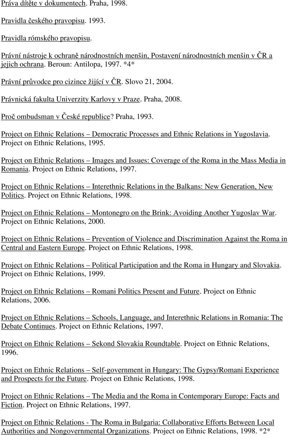 Právnická fakulta Univerzity Karlovy v Praze. Praha, 2008. Proč ombudsman v České republice? Praha, 1993. Project on Ethnic Relations Democratic Processes and Ethnic Relations in Yugoslavia.