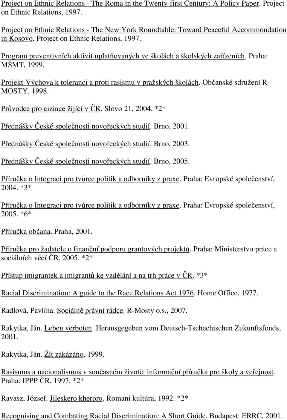 Program preventivních aktivit uplatňovaných ve školách a školských zařízeních. Praha: MŠMT, 1999. Projekt-Výchova k toleranci a proti rasismu v pražských školách. Občanské sdružení R- MOSTY, 1998.