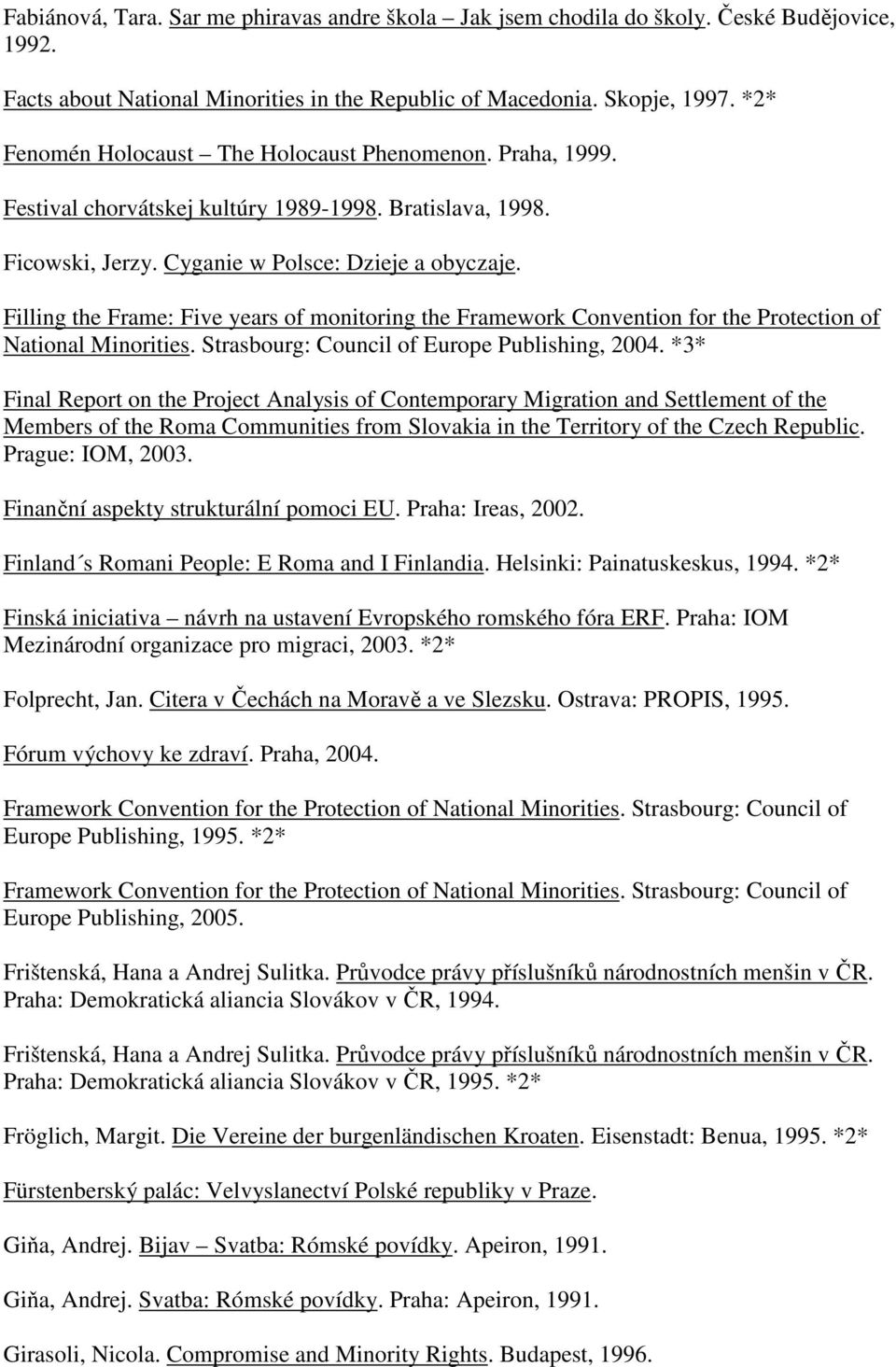 Filling the Frame: Five years of monitoring the Framework Convention for the Protection of National Minorities. Strasbourg: Council of Europe Publishing, 2004.