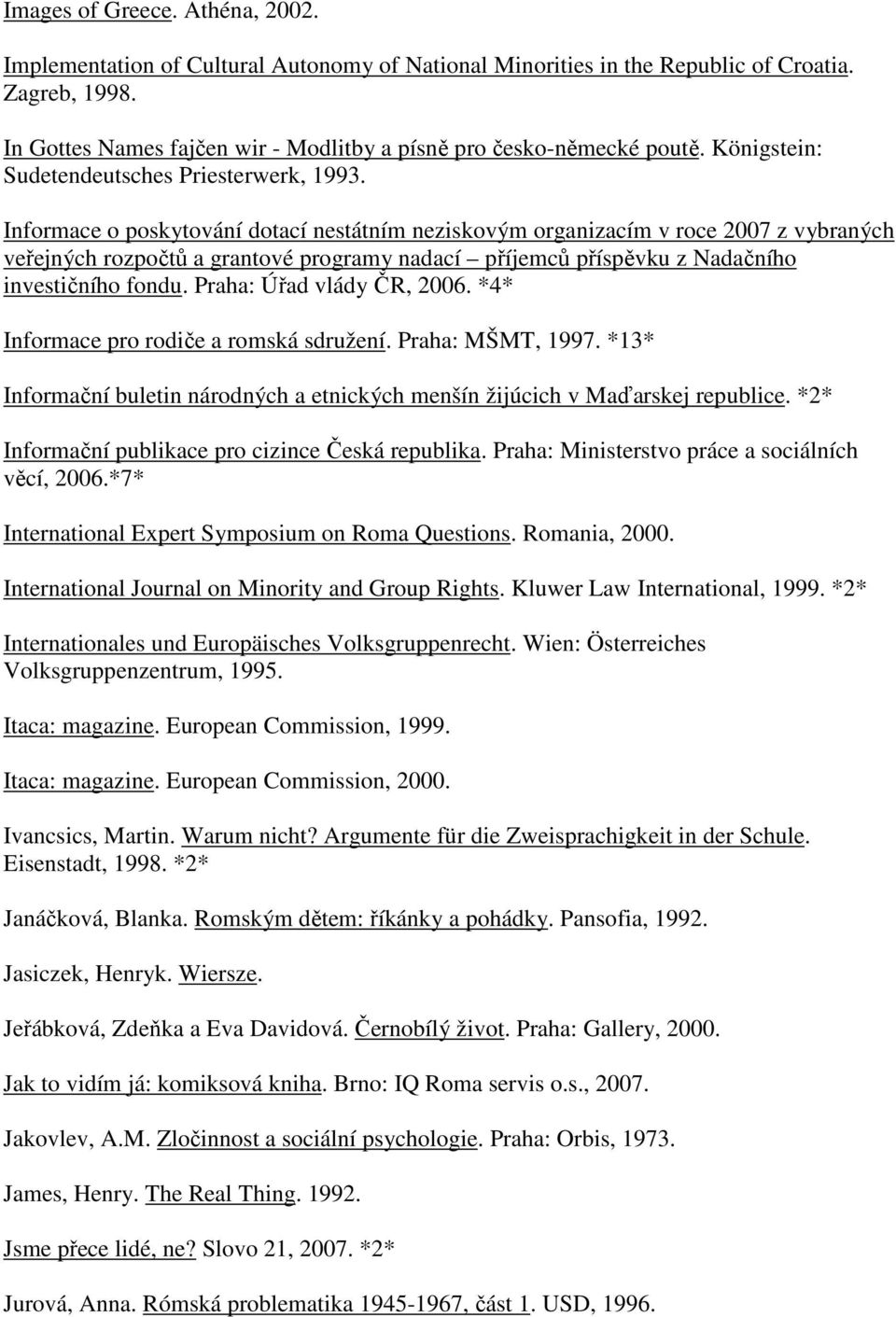 Informace o poskytování dotací nestátním neziskovým organizacím v roce 2007 z vybraných veřejných rozpočtů a grantové programy nadací příjemců příspěvku z Nadačního investičního fondu.