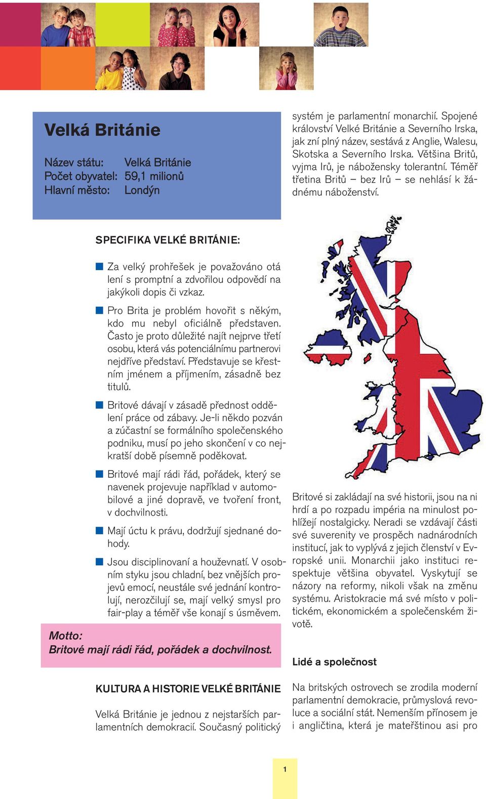 Téměř třetina Britů bez Irů se nehlásí k žádnému náboženství. SPECIFIKA VELKÉ BRITÁNIE: Za velký prohřešek je považováno otá lení s promptní a zdvořilou odpovědí na jakýkoli dopis či vzkaz.