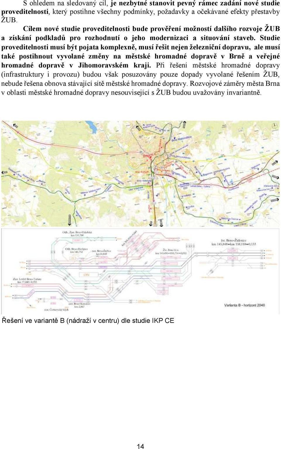 Studie proveditelnosti musí být pojata komplexn, musí ešit nejen železniční dopravu, ale musí také postihnout vyvolané zm ny na m stské hromadné doprav v Brn a ve ejné hromadné doprav v Jihomoravském