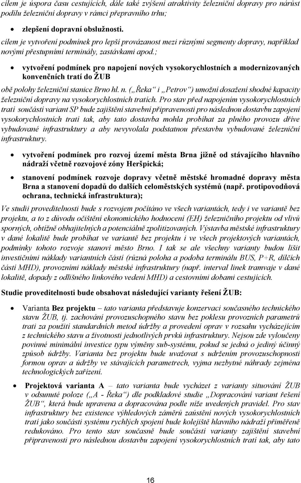 ; vytvo ení podmínek pro napojení nových vysokorychlostních a modernizovaných konvenčních tratí do ŽUB ob polohy železniční stanice Brno hl. n. ( eka i Petrov ) umožní dosažení shodné kapacity železniční dopravy na vysokorychlostních tratích.