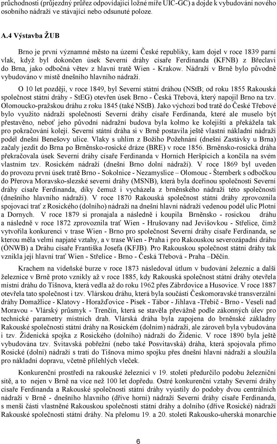 v tev z hlavní trat Wien - Krakow. Nádraží v Brn bylo p vodn vybudováno v míst dnešního hlavního nádraží.