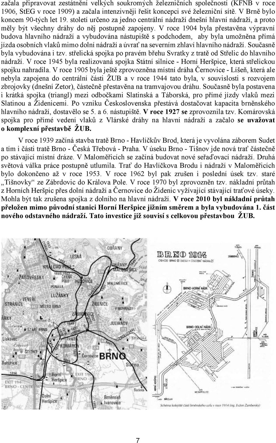 V roce 1ř04 byla p estav na výpravní budova hlavního nádraží a vybudována nástupišt s podchodem, aby byla umožn na p ímá jízda osobních vlak mimo dolní nádraží a úvra na severním zhlaví hlavního