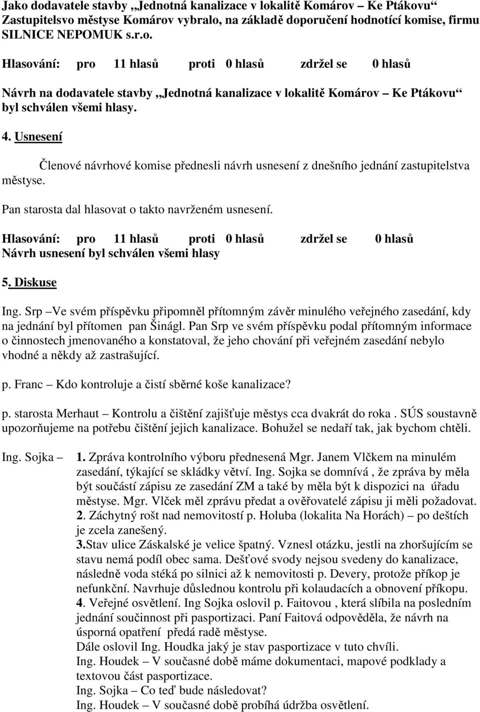 Hlasování: pro 11 hlasů proti 0 hlasů zdržel se 0 hlasů Návrh usnesení byl schválen všemi hlasy 5. Diskuse Ing.