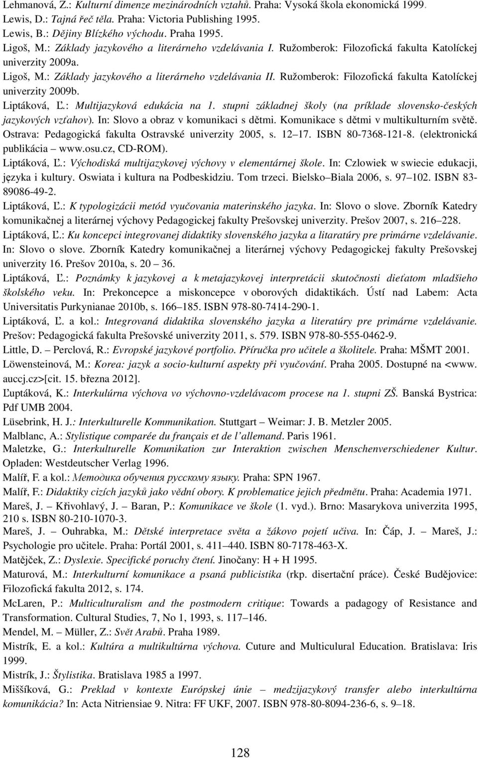 Ružomberok: Filozofická fakulta Katolíckej univerzity 2009b. Liptáková, Ľ.: Multijazyková edukácia na 1. stupni základnej školy (na príklade slovensko-českých jazykových vzťahov).